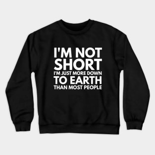 I'm Not Short I'm Just More Down To Earth Than Most People - Funny Sayings Crewneck Sweatshirt